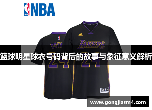 篮球明星球衣号码背后的故事与象征意义解析