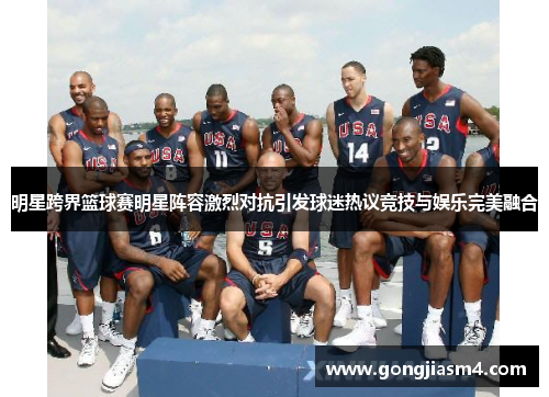 明星跨界篮球赛明星阵容激烈对抗引发球迷热议竞技与娱乐完美融合