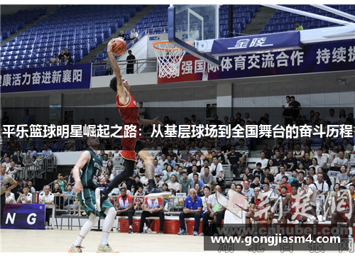 平乐篮球明星崛起之路：从基层球场到全国舞台的奋斗历程
