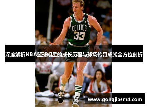 深度解析NBA篮球明星的成长历程与球场传奇成就全方位剖析