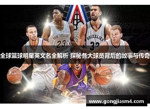全球篮球明星英文名全解析 探秘各大球员背后的故事与传奇