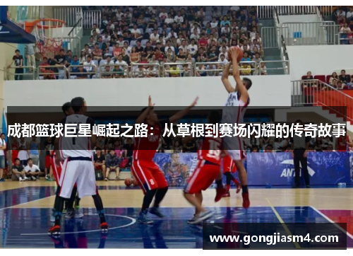 成都篮球巨星崛起之路：从草根到赛场闪耀的传奇故事