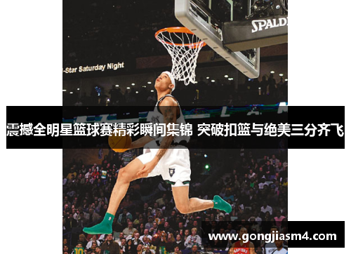 震撼全明星篮球赛精彩瞬间集锦 突破扣篮与绝美三分齐飞