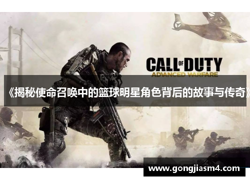 《揭秘使命召唤中的篮球明星角色背后的故事与传奇》
